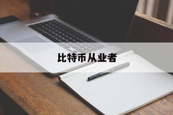 比特币从业者(从事比特币行业赚钱吗)